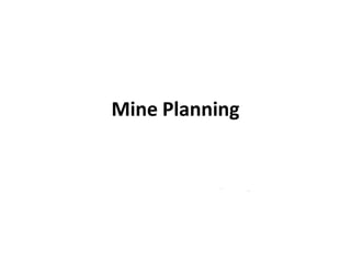 Mine Planning
Dr. Snehamoy Chatterjee
 