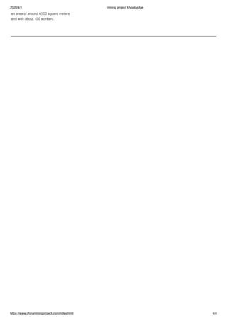 2020/4/1 mining project knowloadge
https://www.chinaminingproject.com/index.html 4/4
an area of around 6500 square meters
and with about 100 workers.
 