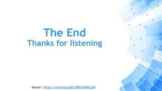 The End
Thanks for listening
Source : https://arxiv.org/pdf/1804.03540.pdf
 