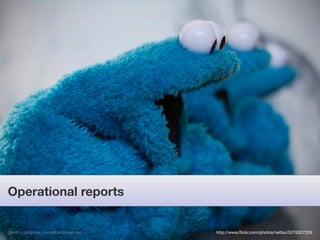 Operational reports


gareth rushgrove | morethanseven.net   http://www.ﬂickr.com/photos/nettsu/5276327339
 