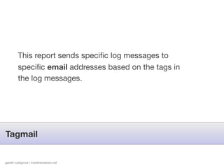 This report sends speciﬁc log messages to
        speciﬁc email addresses based on the tags in
        the log messages.




Tagmail


gareth rushgrove | morethanseven.net
 