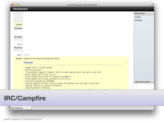 IRC/Campﬁre


gareth rushgrove | morethanseven.net
 