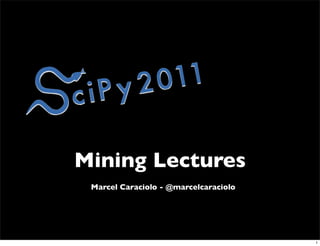 Mining Lectures
 Marcel Caraciolo - @marcelcaraciolo




                                       1
 
