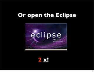 Na nossa língua agora...
Or open the Eclipse




 Abrir o Eclipse 2 vezes!
         2 x!
                            11


                             10
 