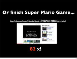 Or ﬁnish Super Mario Game...




          82 x!
                               9
 