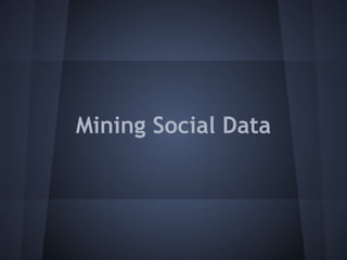 Mining Social Data
     FOSDEM 2013
 