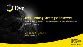 IPv4: Mining Strategic Reserves
BGP Routing Table Complexity and the Transfer Market
APNIC, Jakarta
Jim Cowie, Doug Madory
10 September 2015
 