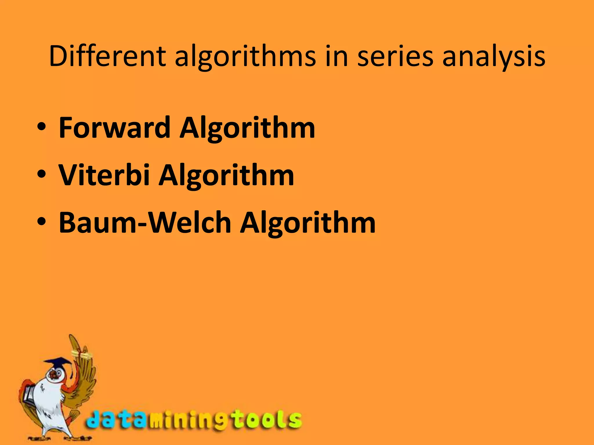 Different algorithms in series analysisForward AlgorithmViterbi AlgorithmBaum-Welch Algorithm