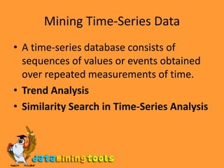 Mining Time-Series DataA time-series database consists of sequences of values or events obtained over repeated measurements of time.Trend AnalysisSimilarity Search in Time-Series Analysis