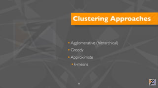 Clustering Approaches


• Agglomerative (hierarchical)
• Greedy
• Approximate
  • k-means


      33
 