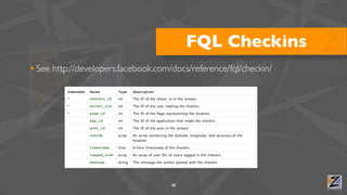 FQL Checkins
• See http://developers.facebook.com/docs/reference/fql/checkin/




                                     48
 