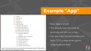 Example "App"

     • Basic idea is simple
     • You already have the tools to
      geocode and plot on a map...
     • See also: http://answers.oreilly.com/
      topic/2555-a-data-driven-game-
      using-facebook-data/
51
 