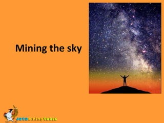 Mining the sky 