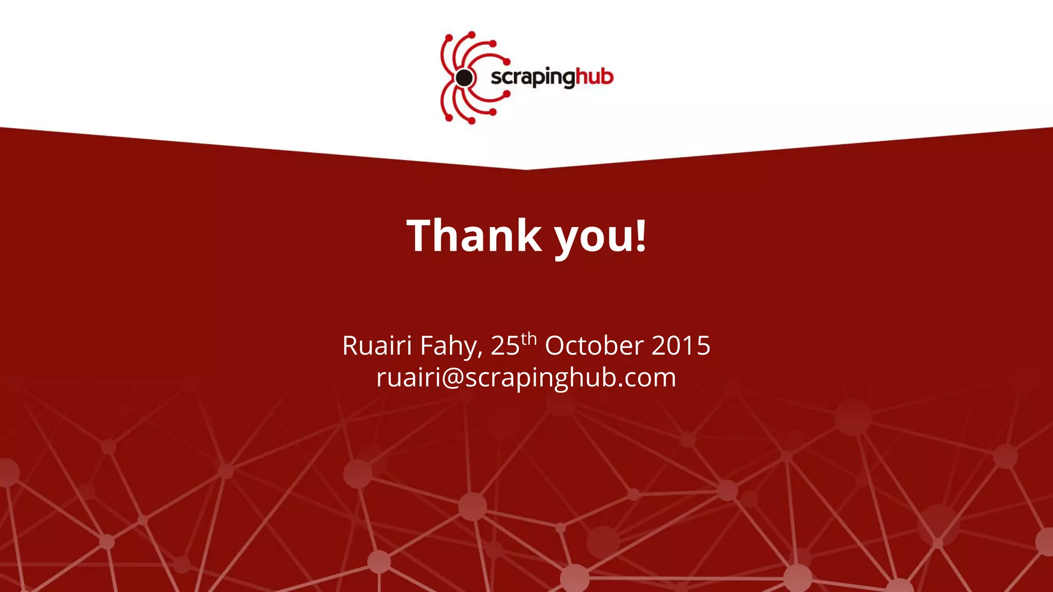 Thank you!
Ruairi Fahy, 25th
October 2015
ruairi@scrapinghub.com
 