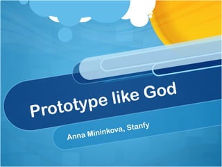 Prototype like God Anna Mininkova , Stanfy 