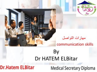 By
Dr HATEM ELBitar
‫التواصل‬ ‫مهارات‬
communication skills
 