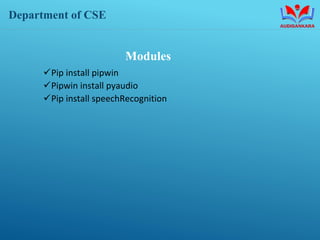 Department of CSE
Modules
✓Pip install pipwin
✓Pipwin install pyaudio
✓Pip install speechRecognition
 