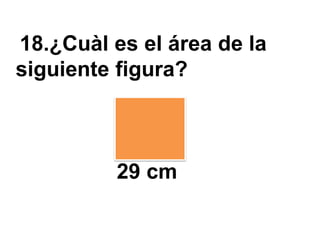 18.¿Cuàl es el área de la
siguiente figura?



          29 cm
 