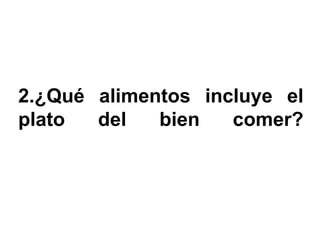 2.¿Qué alimentos incluye el
plato  del   bien   comer?
 