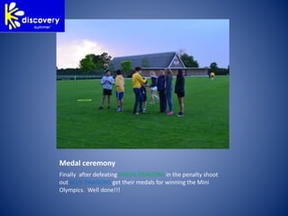 Medal ceremony
Finally after defeating GREEN DRAGONS in the penalty shoot
out BLUE DRAGONS get their medals for winning the Mini
Olympics. Well done!!!
 