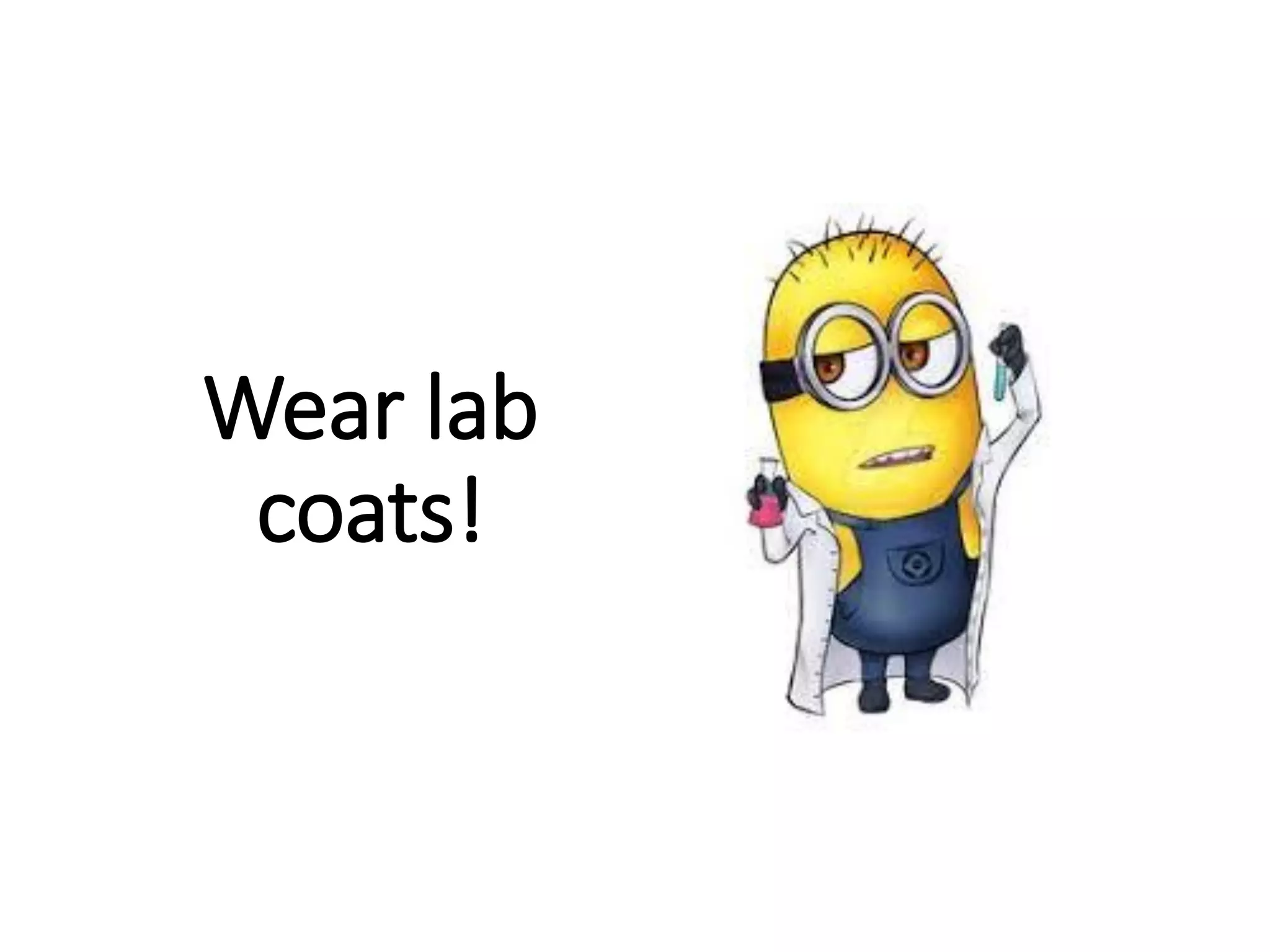Wear lab
coats!