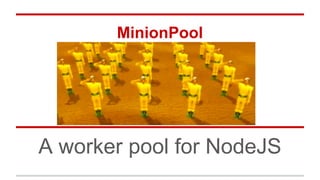 MinionPool

A worker pool for NodeJS

 
