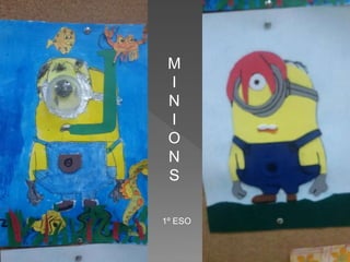 M
I
N
I
O
N
S
1º ESO
 