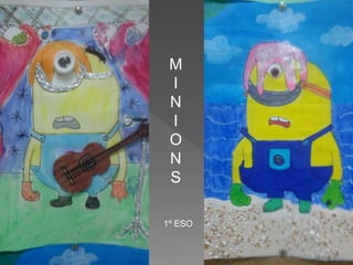 M
I
N
I
O
N
S
1º ESO
 
