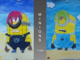 M
I
N
I
O
N
S
1º ESO
 