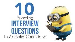 10
INTERVIEW
Revealing
To Ask Sales Candidates
QUESTIONS
 