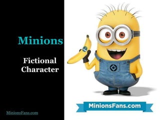 Minions
Fictional
Character
MinionsFans.com
 