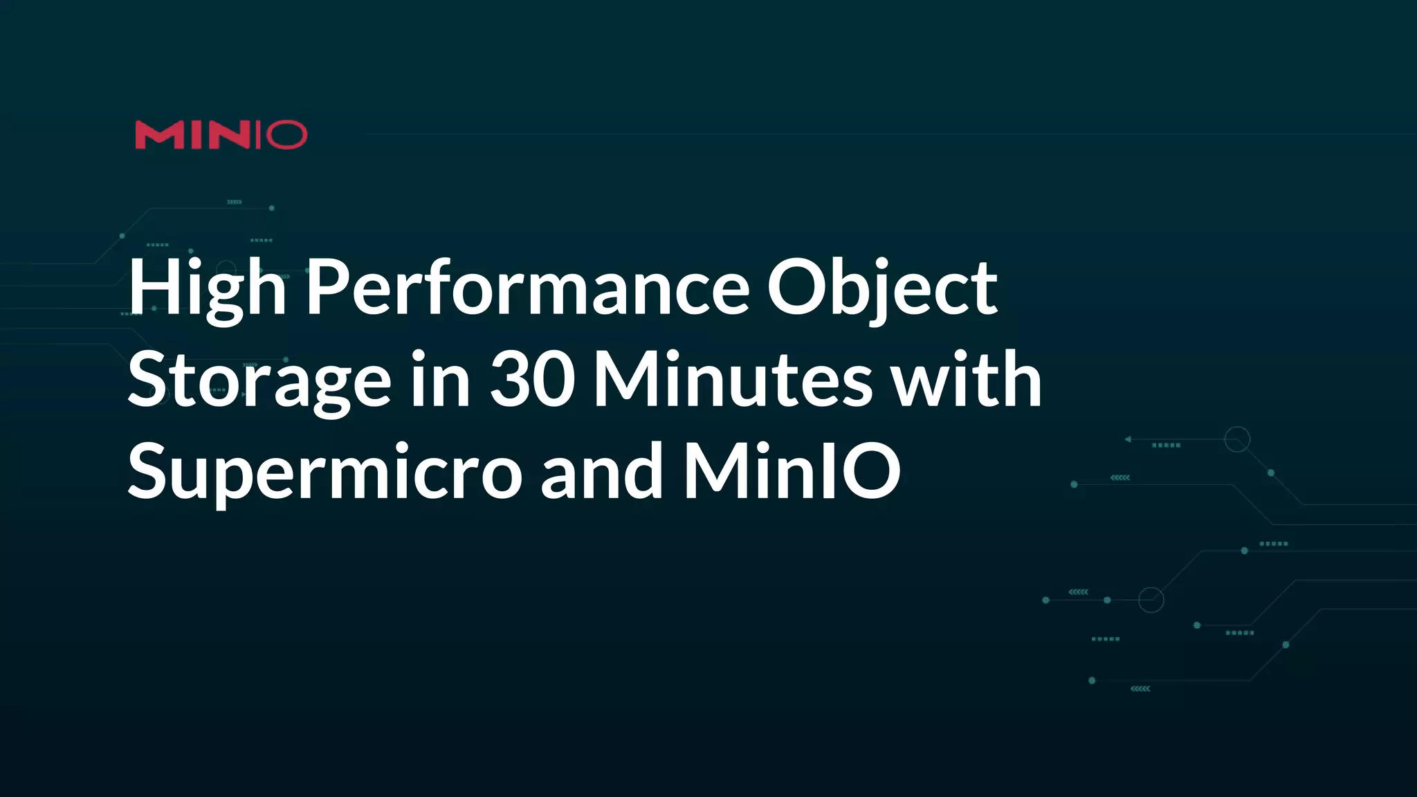 High Performance Object
Storage in 30 Minutes with
Supermicro and MinIO
 