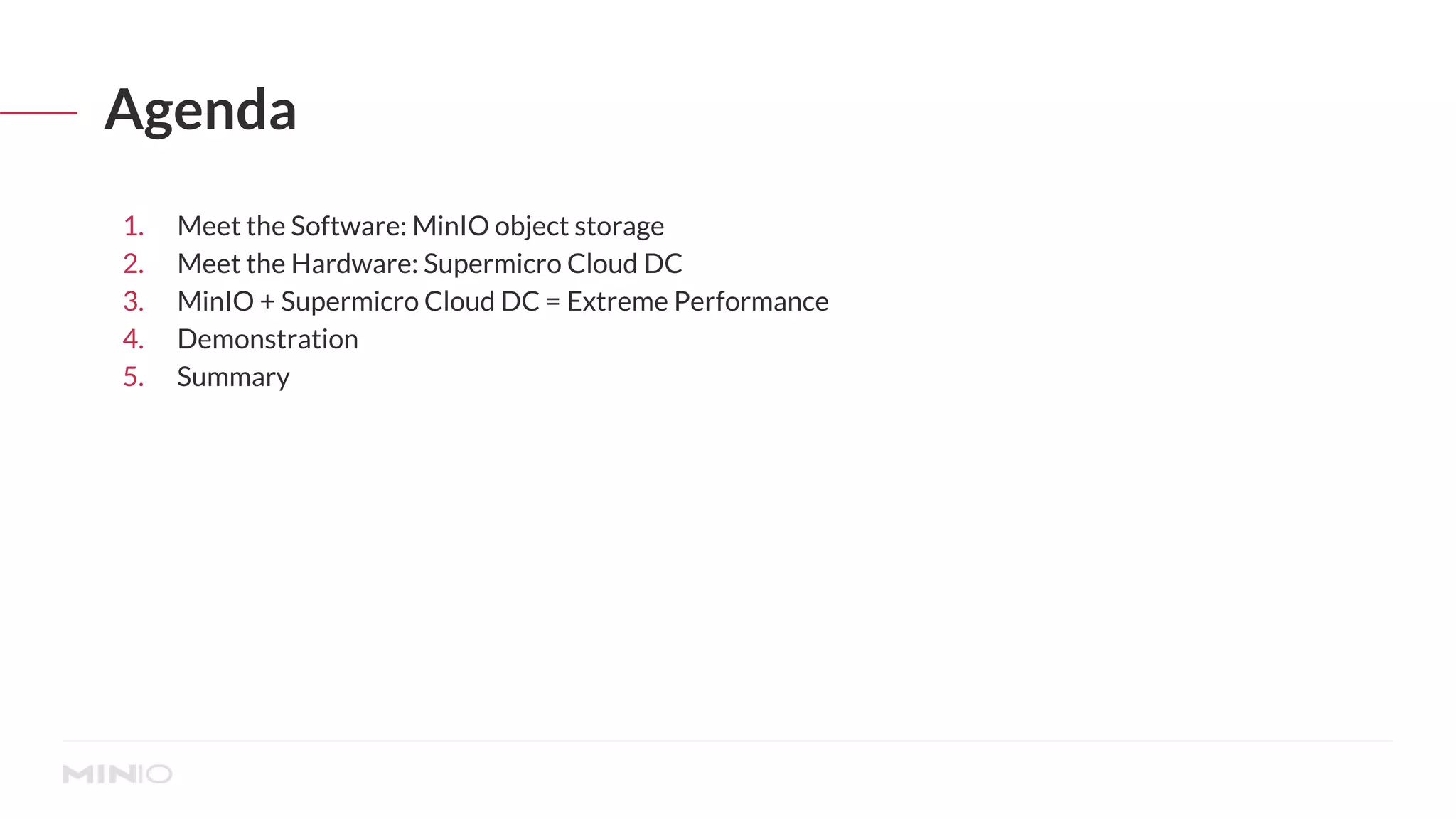 Agenda
1. Meet the Software: MinIO object storage
2. Meet the Hardware: Supermicro Cloud DC
3. MinIO + Supermicro Cloud DC = Extreme Performance
4. Demonstration
5. Summary
 