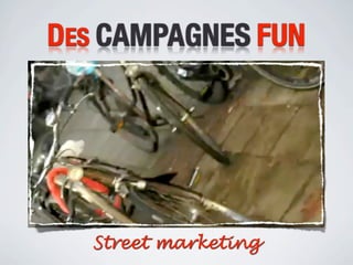 DES CAMPAGNES FUN




  Street marketing
 