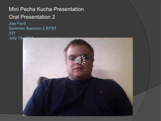 Mini PechaKucha Presentation Oral Presentation 2 Joe FordSummer Session 2 BTST 321July 18, 2011 