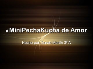 #

MiniPechaKucha de Amor
Hecho por: Sarah Martín 3º A

 