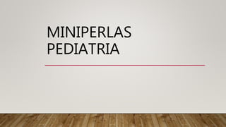 MINIPERLAS
PEDIATRIA
 