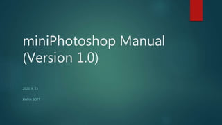 miniPhotoshop Manual
(Version 1.0)
2020. 9. 23
EWHA SOFT
 
