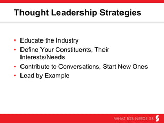 Thought Leadership Strategies
•  Educate the industry
•  Deﬁne Your constituents, their interests/needs
•  Contribute to conversations, start new ones
•  Lead by example
 