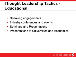 Thought Leadership Tactics - Educational
•  Speaking engagements
•  Industry conferences and events
•  Seminars and presentations
•  Presentations to universities and academics
 