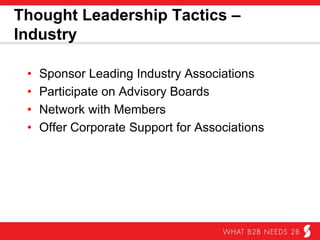 Thought Leadership Tactics - Industry
•  Sponsor leading industry associations
•  Participate on advisory boards
•  Network with members
•  Offer corporate support for associations
 