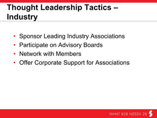 Thought Leadership Tactics - Industry
•  Sponsor leading industry associations
•  Participate on advisory boards
•  Networ...