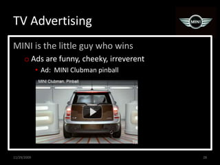 TV AdvertisingMINI is the little guy who winsAds are funny, cheeky, irreverentAd:  MINI Clubman pinball11/29/200928