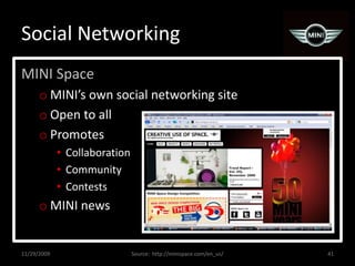 Social Networking11/29/200941MINI SpaceMINI’s own social networking siteOpen to allPromotesCollaborationCommunityContestsMINI newsSource:  http://minispace.com/en_us/  
