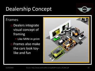 Dealership Concept11/29/200943FramesDealers integrate visual concept of framingLike MINI in printFrames also make the cars look toy-like and funSource:  http://www.austinadfed.com/pdf/8Principles_051806.pdf