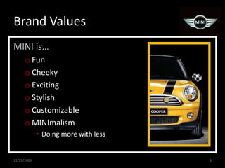 Brand ValuesMINI is…FunCheekyExcitingStylishCustomizableMINImalismDoing more with less11/29/20098