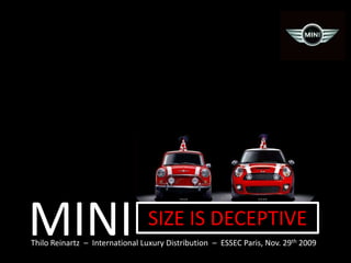 MINI SIZE IS DECEPTIVE ThiloReinartz  –  International Luxury Distribution  –  ESSEC Paris, Nov. 29th 2009 