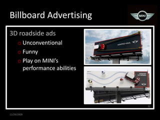 Billboard Advertising<br />3D roadside ads<br />Unconventional<br />Funny<br />Play on MINI’s performance abilities<br />1...