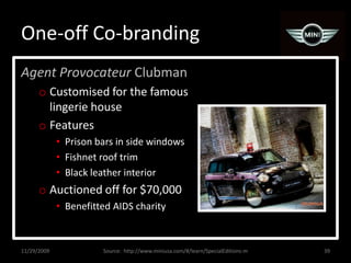 One-off Co-branding<br />Agent Provocateur Clubman<br />Customised for the famous lingerie house<br />Features<br />Prison...