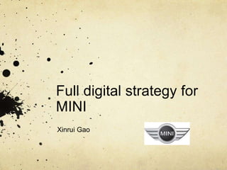 Full digital strategy for
MINI
Xinrui Gao
 